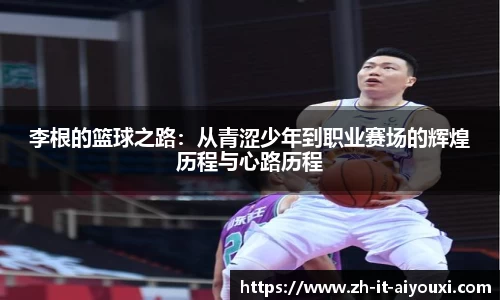 李根的篮球之路：从青涩少年到职业赛场的辉煌历程与心路历程