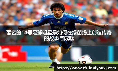 著名的14号足球明星是如何在绿茵场上创造传奇的故事与成就